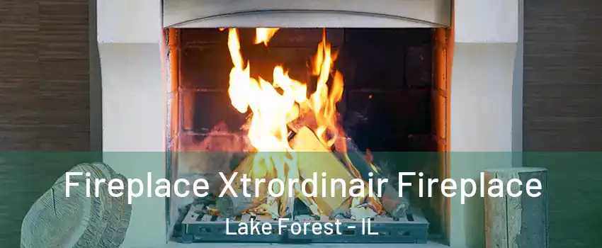  Fireplace Xtrordinair Fireplace Lake Forest - IL