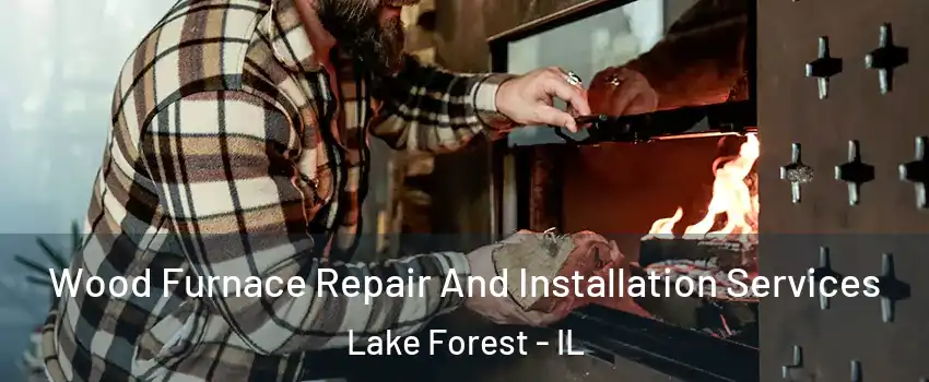  Wood Furnace Repair And Installation Services Lake Forest - IL